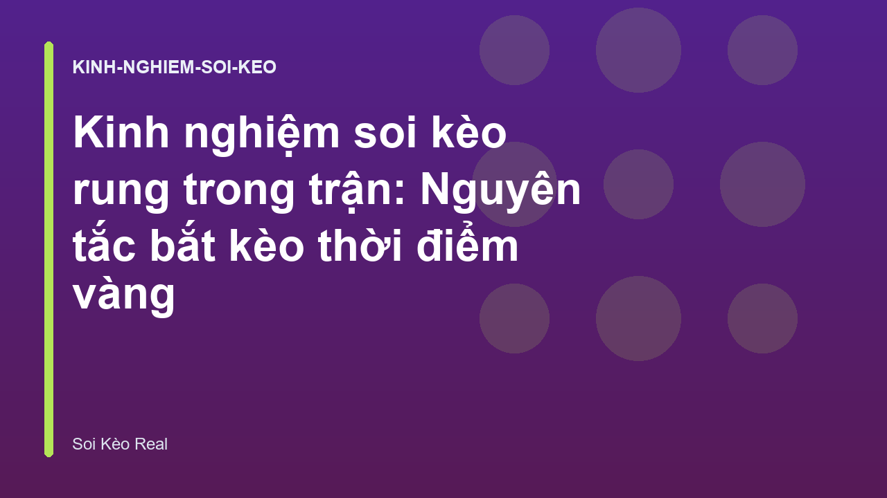 Kinh nghiệm soi kèo rung trong trận: Nguyên tắc bắt kèo thời điểm vàng
