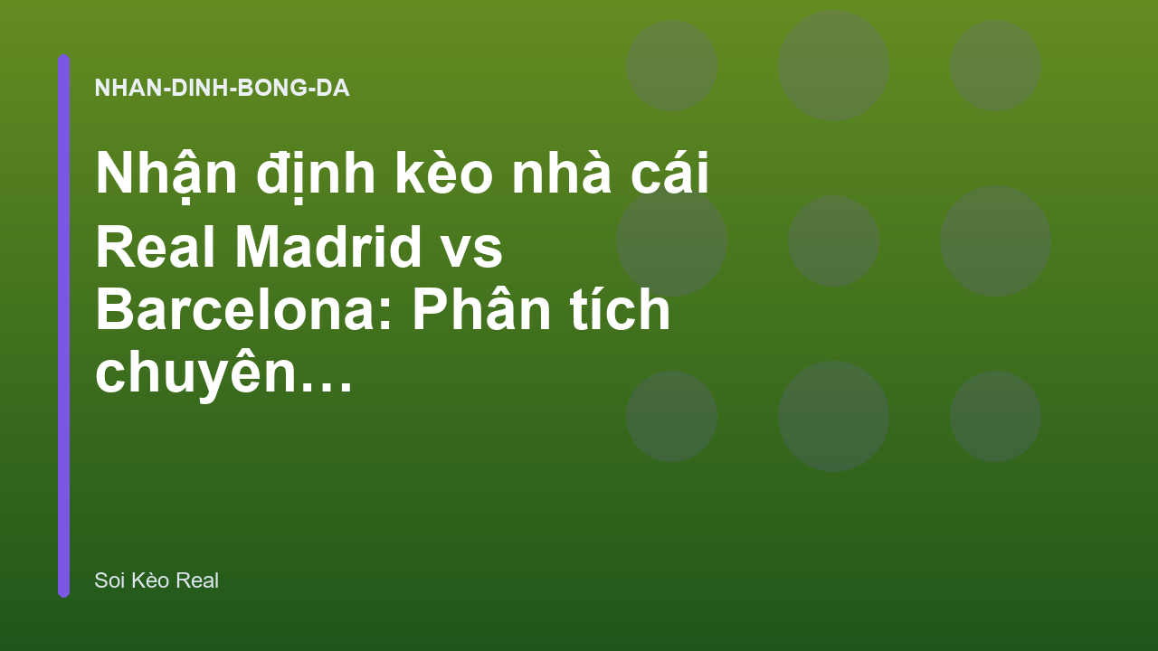 Nhận định kèo nhà cái Real Madrid vs Barcelona: Phân tích chuyên sâu