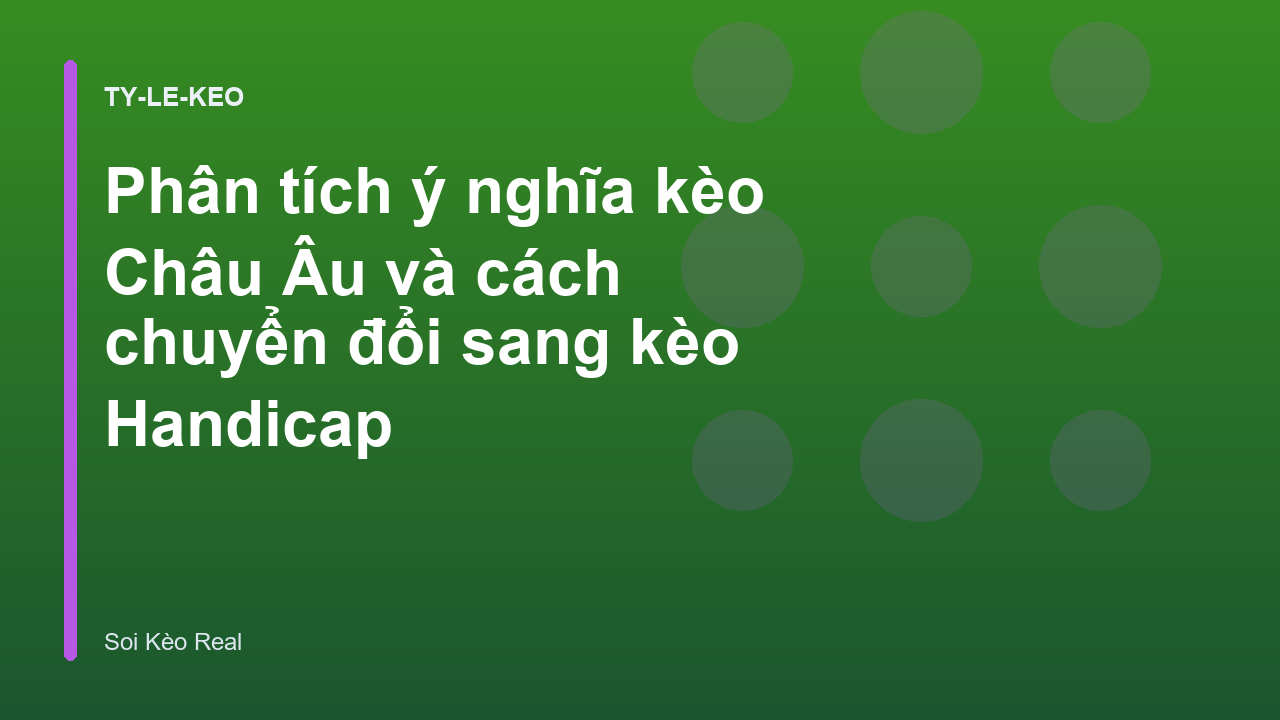Phân tích ý nghĩa kèo Châu Âu và cách chuyển đổi sang kèo Handicap