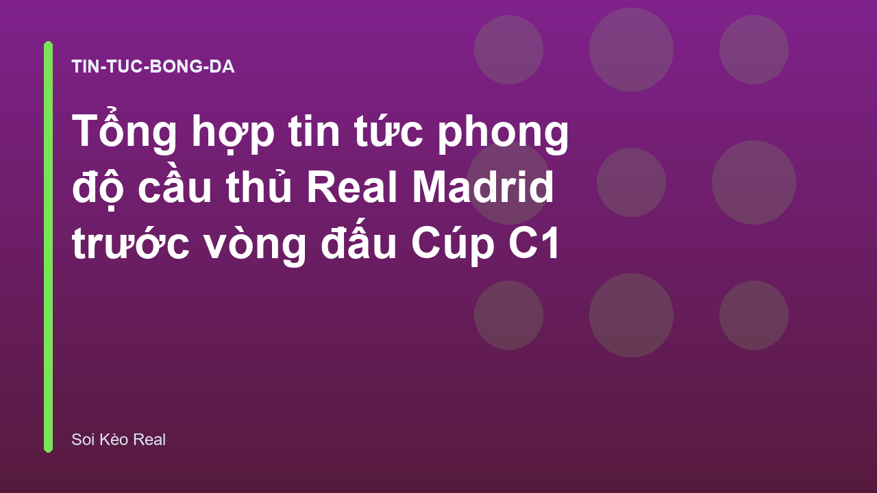 Tổng hợp tin tức phong độ cầu thủ Real Madrid trước vòng đấu Cúp C1